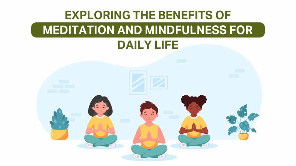 exploring the benefits of meditation and mindfulness for daily life