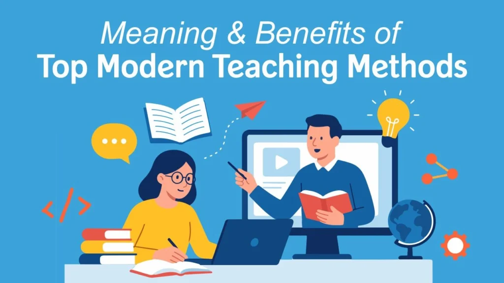 meaning & benefits of top modern teaching methods